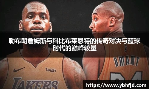 勒布朗詹姆斯与科比布莱恩特的传奇对决与篮球时代的巅峰较量